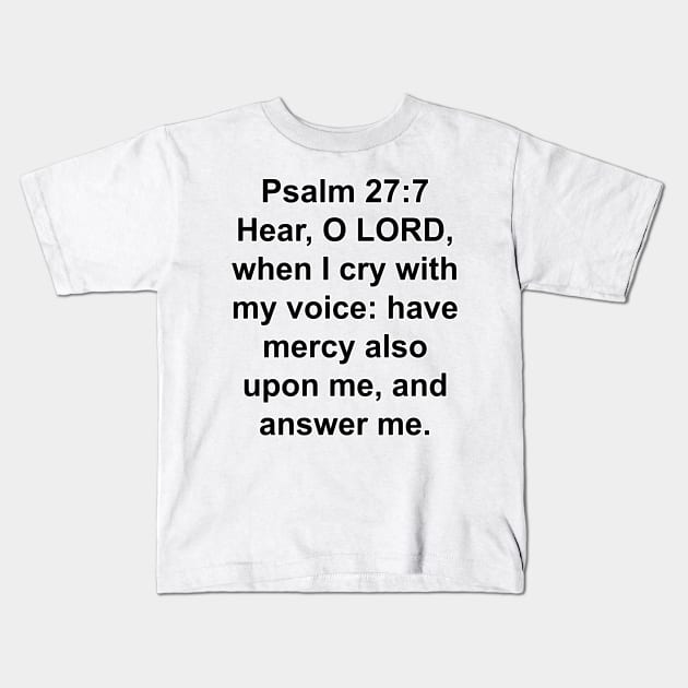Psalm 27:7 King James Version (KJV) Bible Verse Typography Kids T-Shirt by Holy Bible Verses